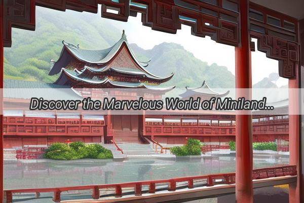 Discover the Marvelous World of Miniland Chinas East and West in Miniature